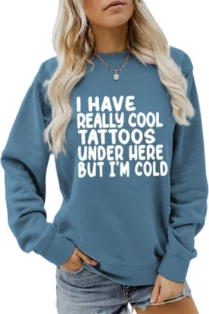 I Have Really Cool Tattoos Under Here But I'm Cold Sweatshirt Crewneck Pullover for Women Long Sleeve Shirt